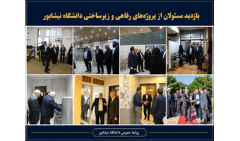 بازدید مسئولان وزارت علوم و شهرستان نیشابور از پروژه‌های رفاهی و زیرساختی دانشگاه نیشابور